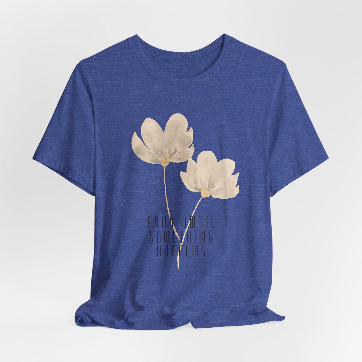 Pray Until Something Happens Inspirational Tshirt
