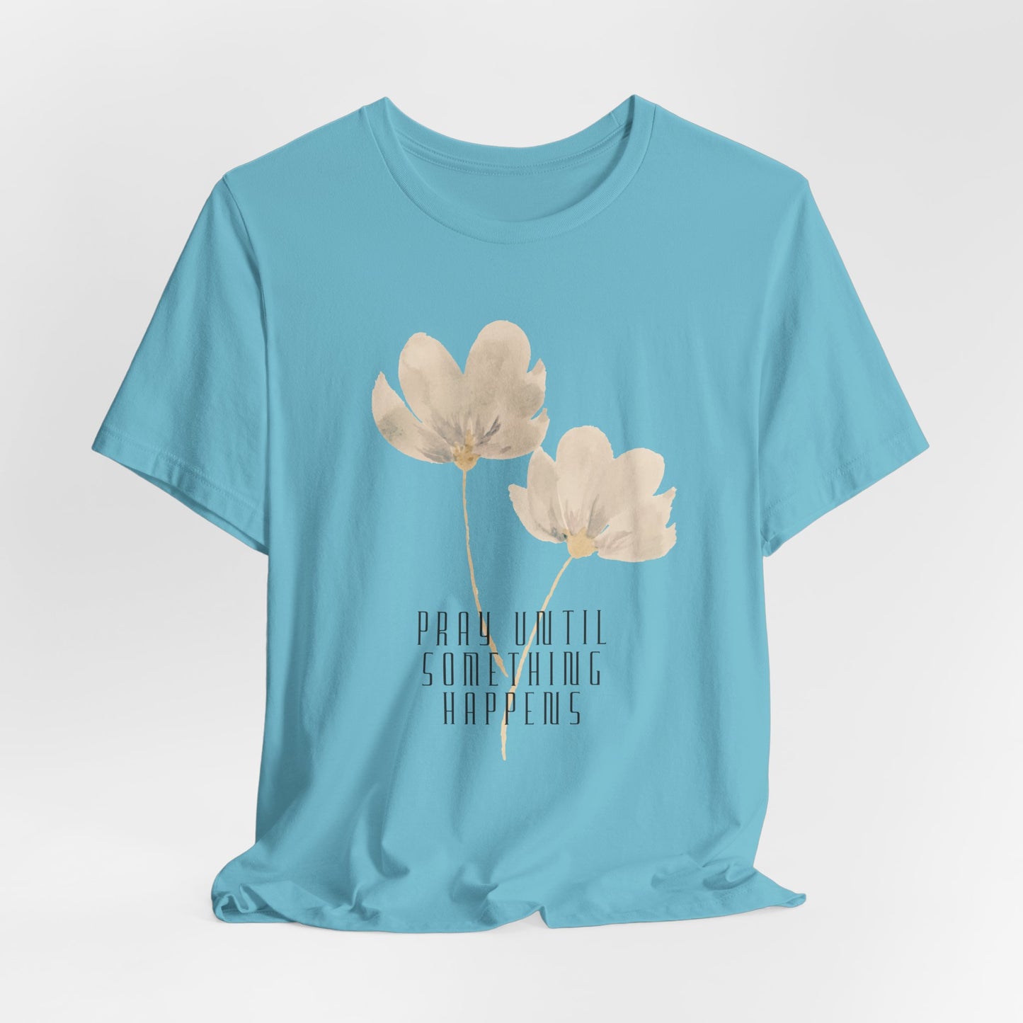 Pray Until Something Happens Inspirational Tshirt