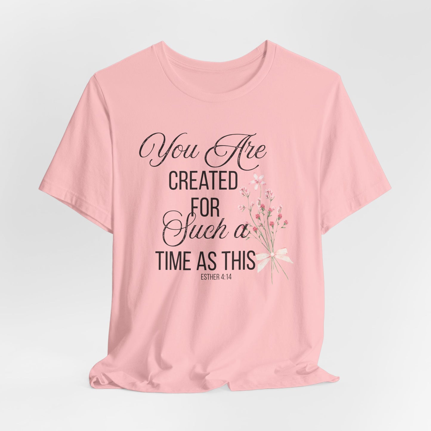 Copy of You are Created for Such a Time as This Christian Tshirt
