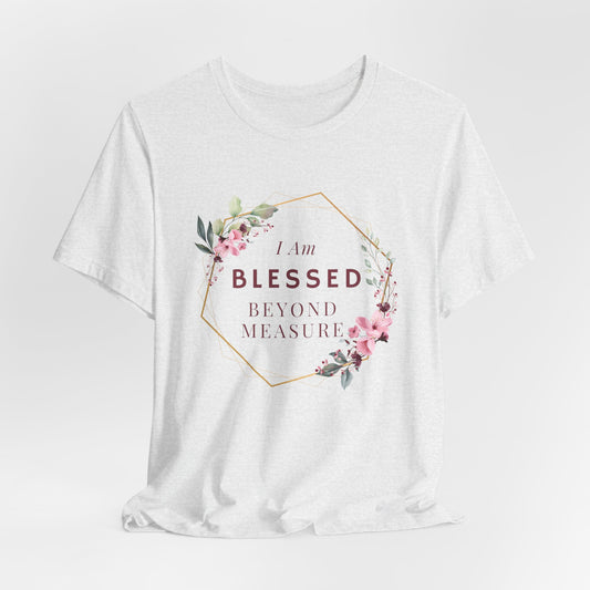 I am Blessed Beyond Measure Faith Inspired Christian T Shirt with Flower Graphics Ideal Christian Gift Ideas for Women.