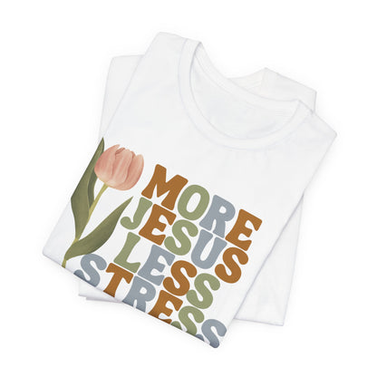 More Jeus Less Stress Christian Shirt with Inspirational Message