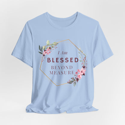 I am Blessed Beyond Measure Faith Inspired Christian T Shirt with Flower Graphics Ideal Christian Gift Ideas for Women.