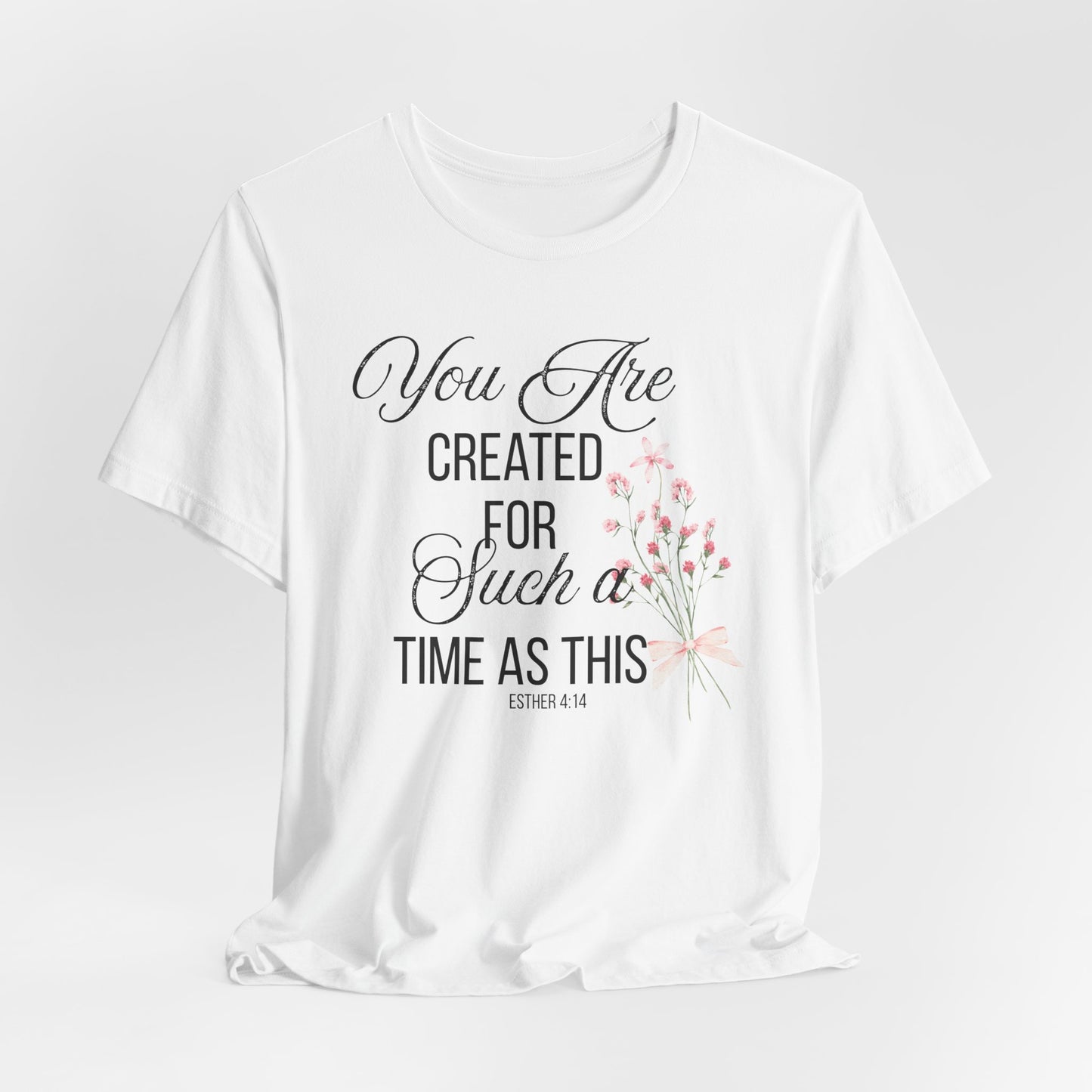 Copy of You are Created for Such a Time as This Christian Tshirt