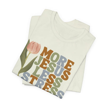 More Jeus Less Stress Christian Shirt with Inspirational Message