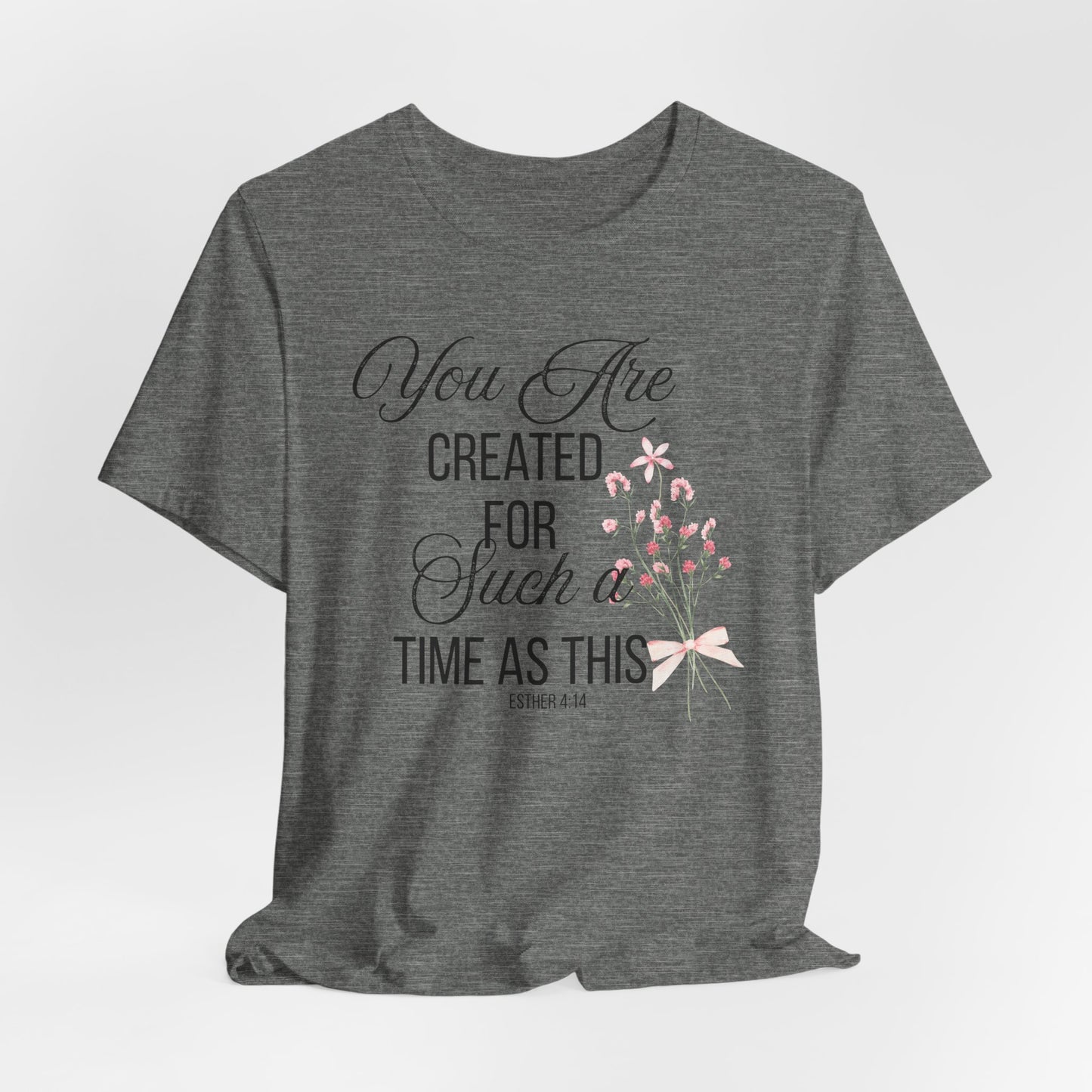 Copy of You are Created for Such a Time as This Christian Tshirt
