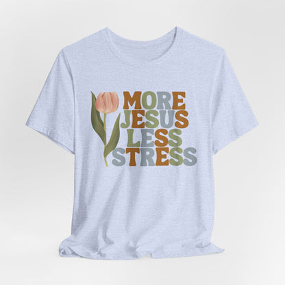 More Jeus Less Stress Christian Shirt with Inspirational Message