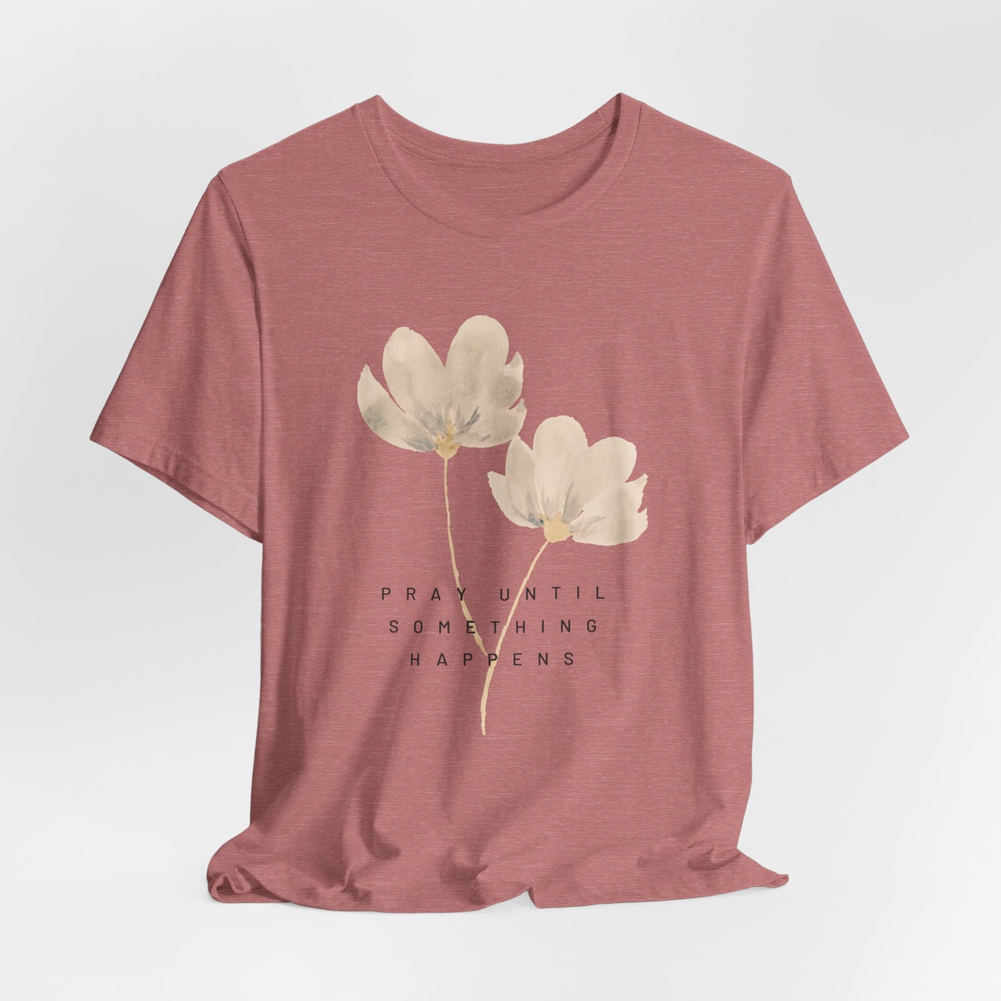 Pray Until Something Happens Inspirational, Comfortable Church Tee with a Positive Message Ideal Christian Gift Idea for Women.