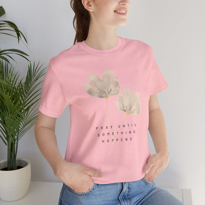 Pray Until Something Happens Inspirational, Comfortable Church Tee with a Positive Message Ideal Christian Gift Idea for Women.