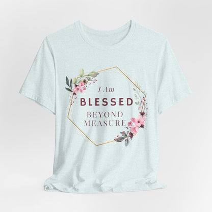 I am Blessed Beyond Measure Faith Inspired Christian T Shirt with Flower Graphics Ideal Christian Gift Ideas for Women.