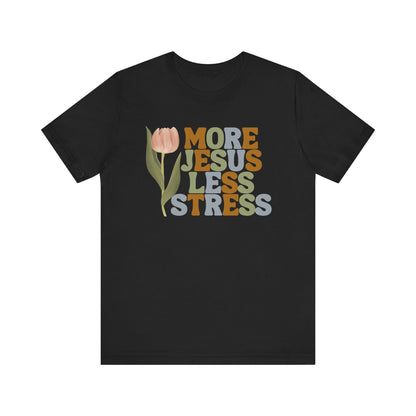 More Jeus Less Stress Christian Shirt with Inspirational Message