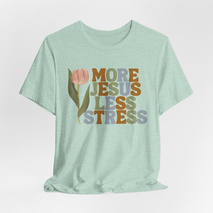 More Jeus Less Stress Christian Shirt with Inspirational Message