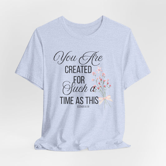 You are Created for Such a Time as This Faith Christian Tshirt