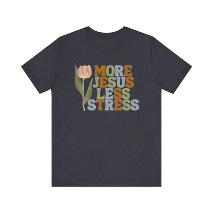 More Jeus Less Stress Christian Shirt with Inspirational Message