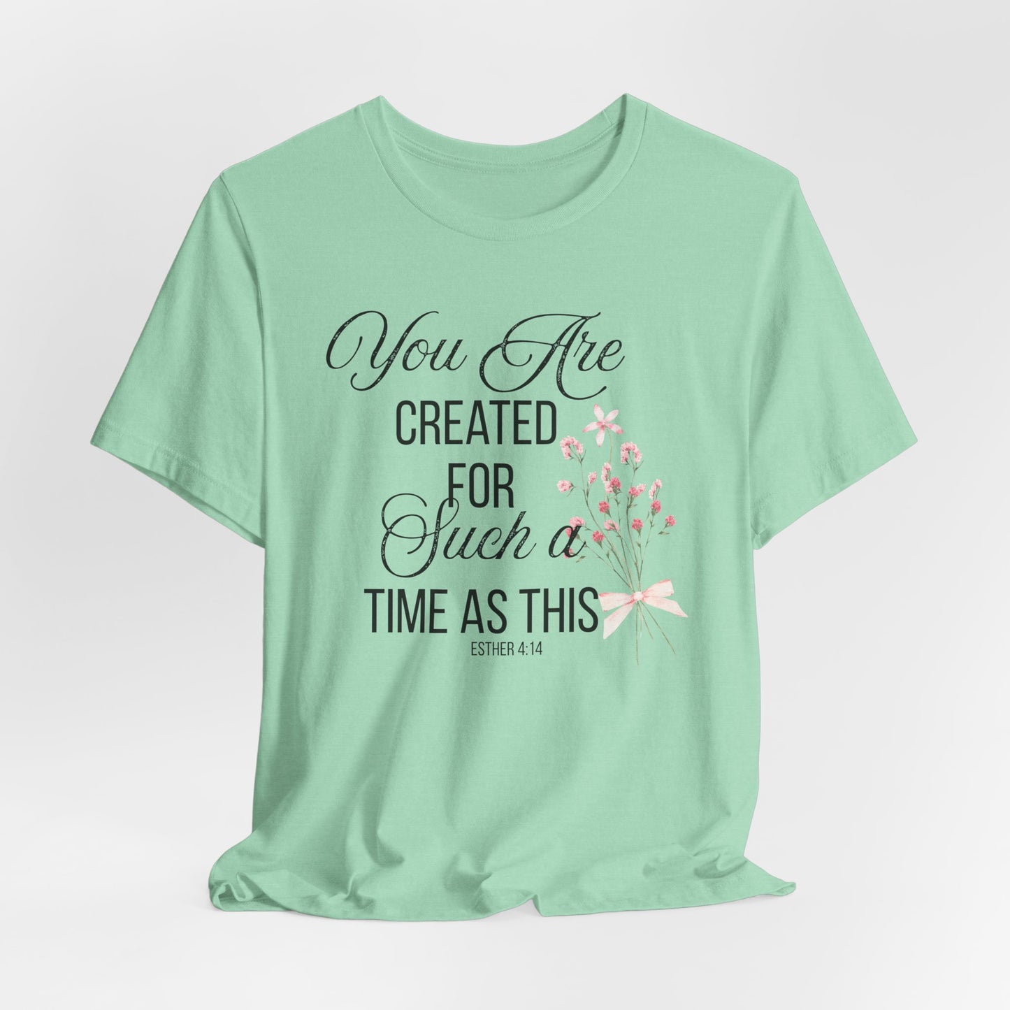 Copy of You are Created for Such a Time as This Christian Tshirt