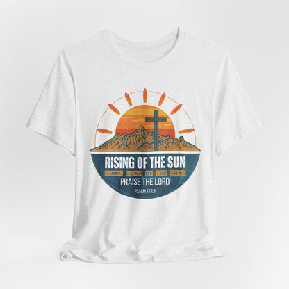Sunrise to Sunset Praise the Lord Unisex Christian T-shirt | Faith-Inspired Christian Apparel Psalm 113:3