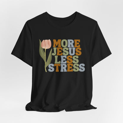 More Jeus Less Stress Christian Shirt with Inspirational Message