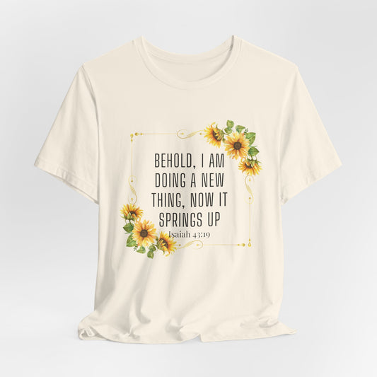 Behold, I Am Doing a New Thing Inspirational Christian T-Shirt— Isaiah 43:19