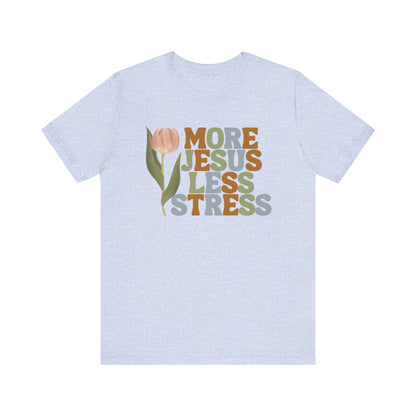 More Jeus Less Stress Christian Shirt with Inspirational Message