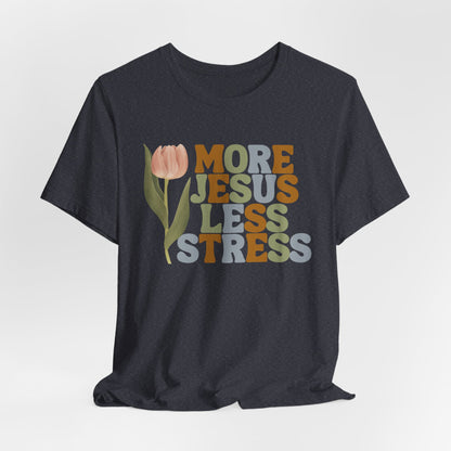 More Jeus Less Stress Christian Shirt with Inspirational Message