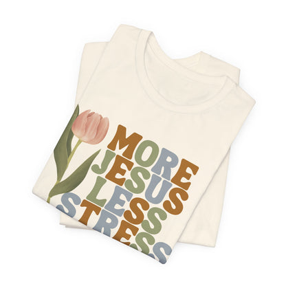 More Jeus Less Stress Christian Shirt with Inspirational Message