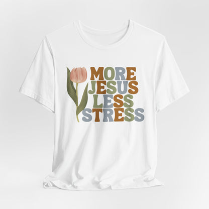 More Jeus Less Stress Christian Shirt with Inspirational Message